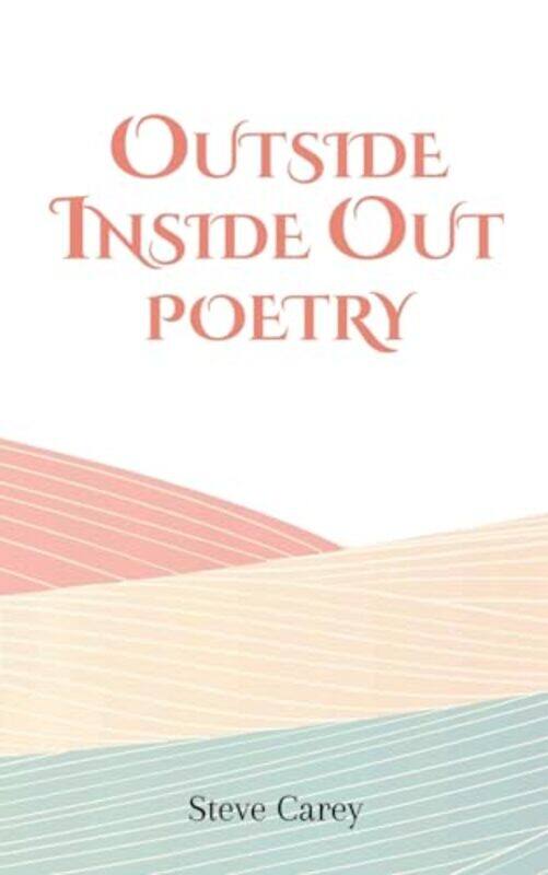 

Outside Inside Out Poetry by Steve Carey-Paperback