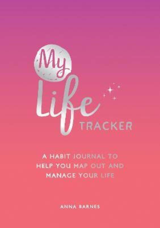 

My Life Tracker: A Habit Journal to Help You Map Out and Manage Your Life