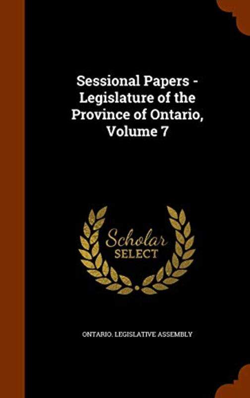 

Sessional Papers Legislature of the Province of Ontario Volume 7 -Hardcover
