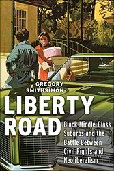 Liberty Road Black MiddleClass Suburbs and the Battle Between Civil Rights and Neoliberalism by Smithsimon, Gregory Paperback