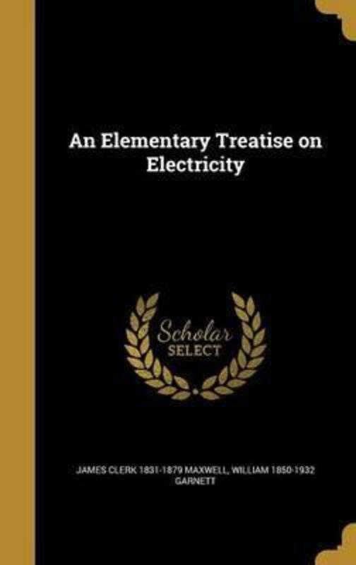 An Elementary Treatise on Electricity.Hardcover,By :James Clerk 1831-1879 Maxwell