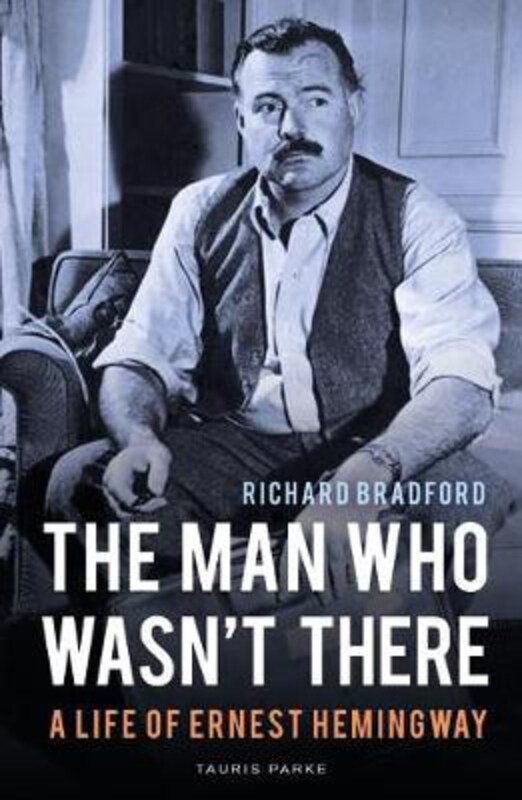 

The Man Who Wasn't There: A Life of Ernest Hemingway, Paperback Book, By: Professor Richard Bradford