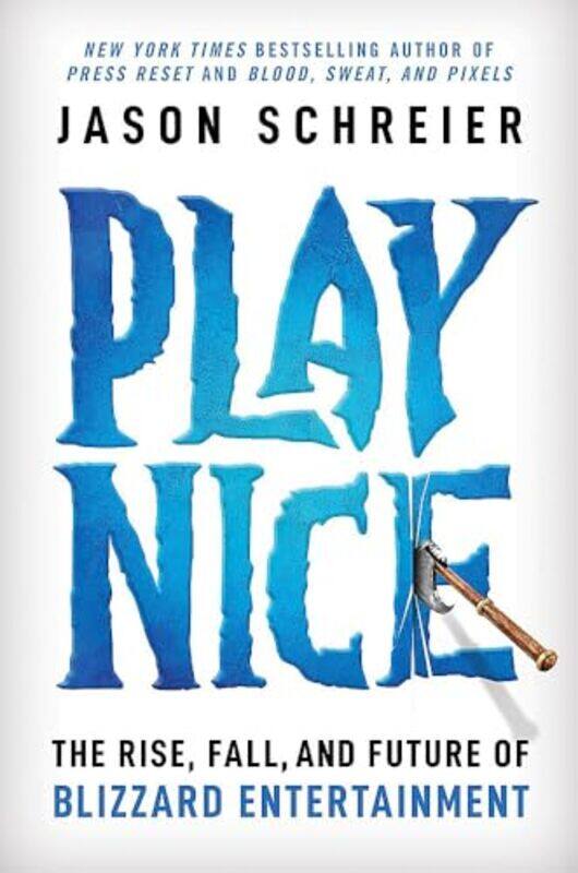 

Play Nice The Rise Fall And Future Of Blizzard Entertainment by Schreier, Jason , Hardcover