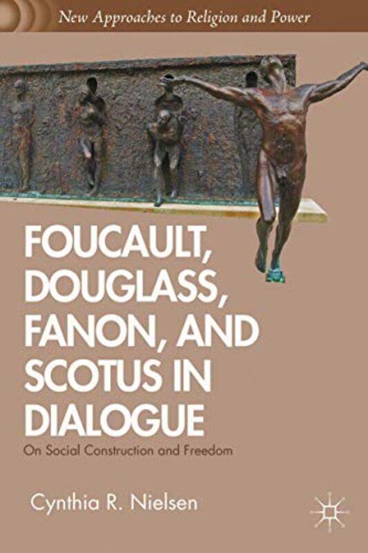 

Foucault Douglass Fanon and Scotus in Dialogue by C Nielsen-Hardcover