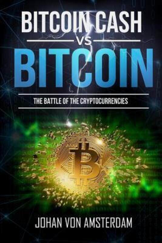 

Bitcoin Cash Versus Bitcoin: The Battle of the Cryptocurrencies.paperback,By :Amsterdam, Johan Von