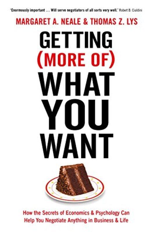 

Getting (More Of) What You Want: How the Secrets of Economics & Psychology Can Help You Negotiate An , Paperback by Margaret A. Neale