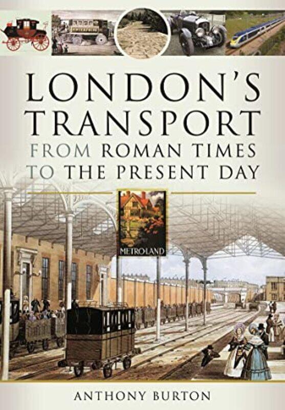 

Londons Transport From Roman Times to the Present Day by Anthony Burton-Hardcover