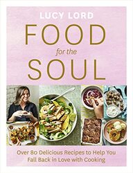 Food For The Soul Over 80 Delicious Recipes To Help You Fall Back In Love With Cooking by Lord Lucy Paperback