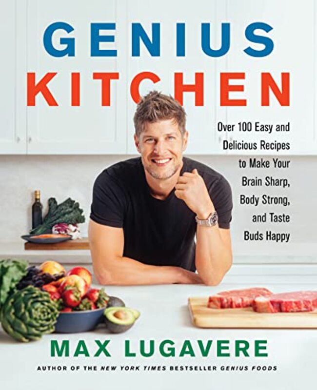 Genius Kitchen: Over 100 Easy and Delicious Recipes to Make Your Brain Sharp, Body Strong, and Taste , Hardcover by Lugavere, Max