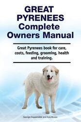 Great Pyrenees Complete Owners Manual. Great Pyrenees book for care, costs, feeding, grooming, healt