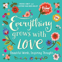 Everything Grows with Love: Beautiful Words, Inspiring Thoughts , Paperback by Smit, Irene - van der Hulst, Astrid