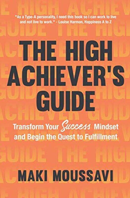 

The High Achievers Guide Transform Your Success Mindset And Begin The Quest To Fulfillment By Moussavi, Maki -Paperback