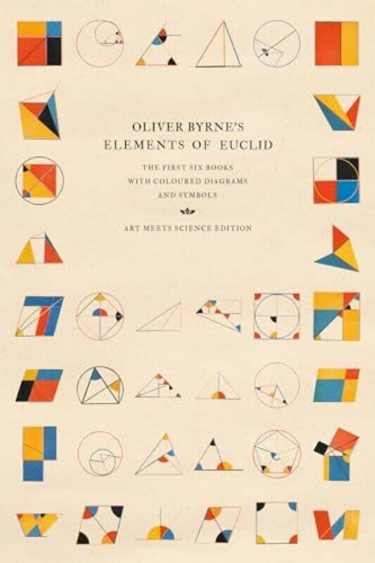 

Oliver Byrnes Elements Of Euclid The First Six Books With Coloured Diagrams And Symbols Art Meets Science Hardcover