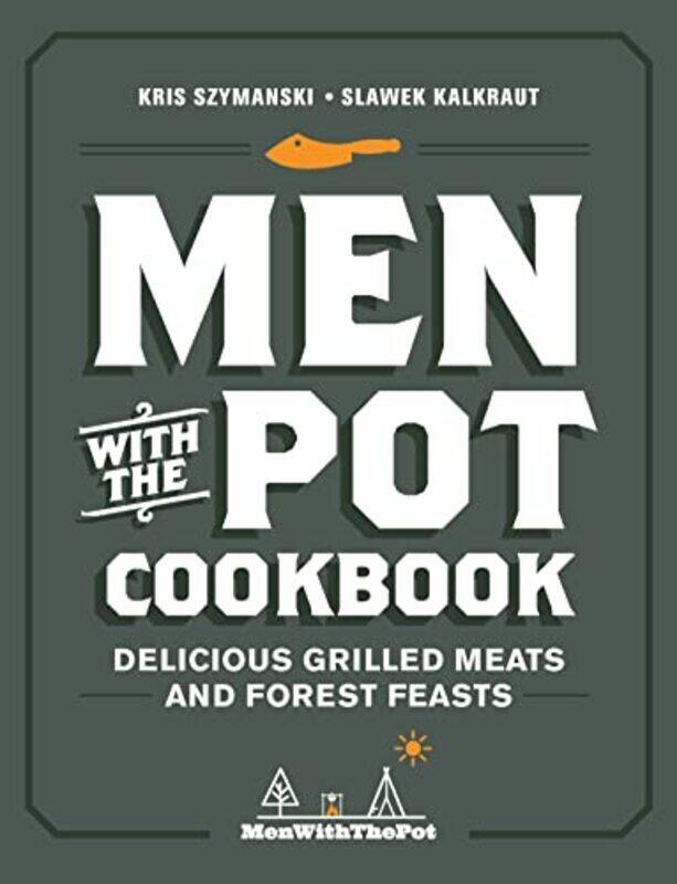 

Men with the Pot Cookbook: Delicious Grilled Meats and Forest Feasts,Paperback,By:Szymanski, Kris - Kalkraut, Slawek