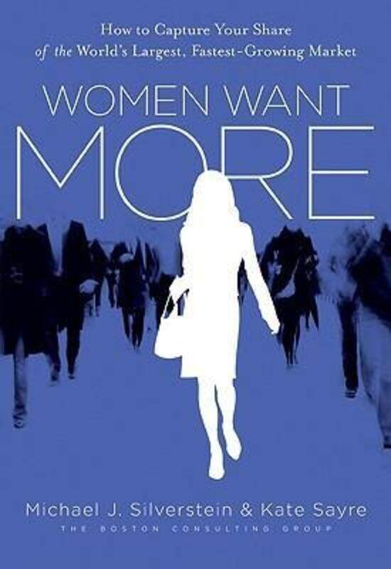 

Women Want More: How to Capture Your Share of the World's Largest, Fastest-Growing Market.Hardcover,By :Michael J. Silverstein