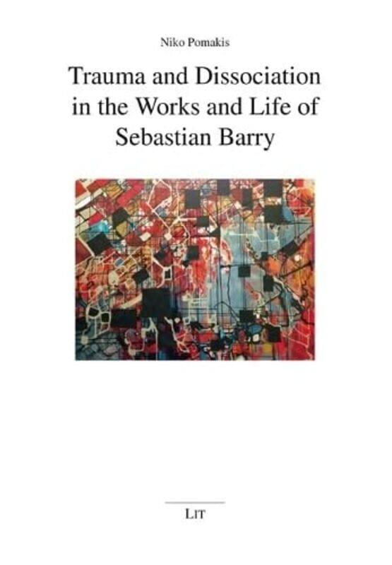 

Trauma and Dissociation in the Works and Life of Sebastian Barry by Niko Pomakis-Paperback