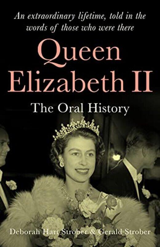 

Queen Elizabeth Ii The Oral History An Extraordinary Lifetime Told In The Words Of Those Who We By Gerald Strober -Hardcover