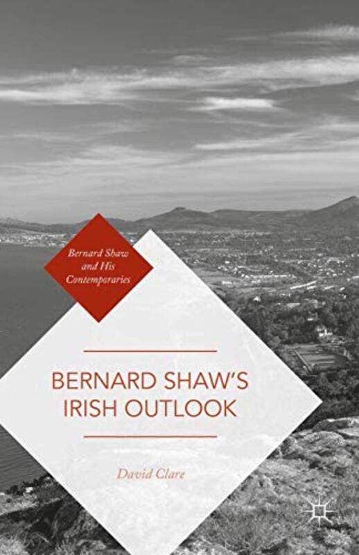 

Bernard Shaw’s Irish Outlook by David Clare-Hardcover