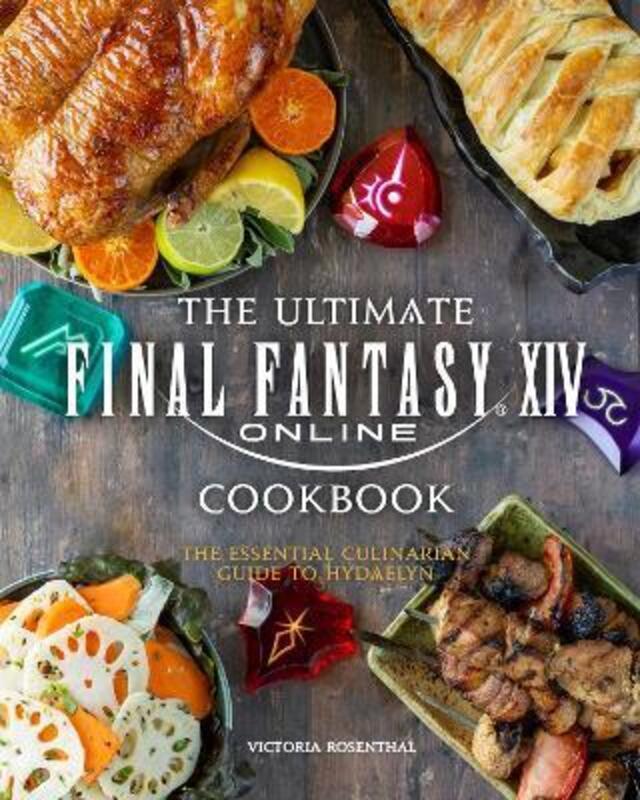 The Ultimate Final Fantasy XIV Cookbook: The Essential Culinarian Guide to Hydaelyn.Hardcover,By :Rosenthal, Victoria
