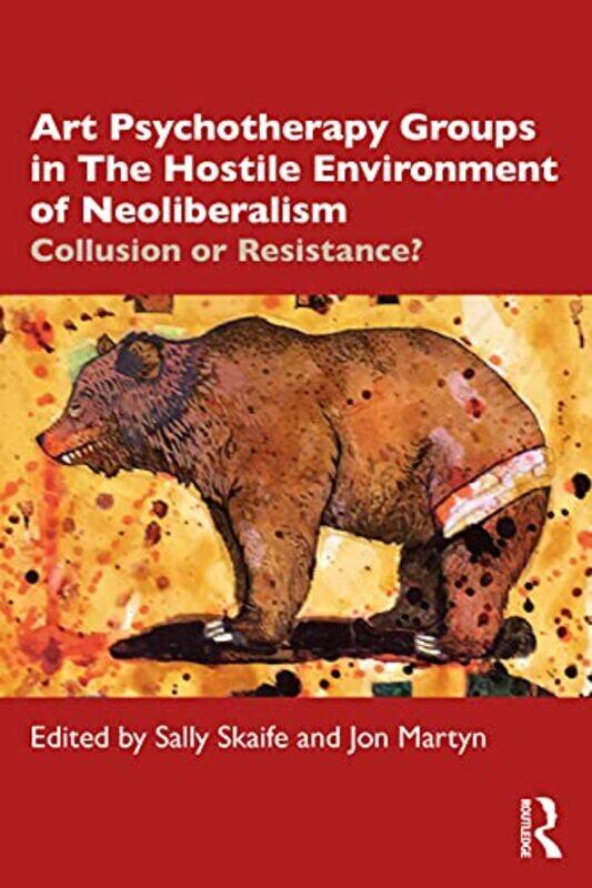 

Art Psychotherapy Groups in The Hostile Environment of Neoliberalism by Sally SkaifeJon Martyn-Paperback