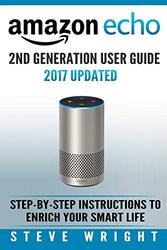 Amazon Echo Amazon Echo 2nd Generation User Guide 2017 Updated StepByStep Instructions To Enrich by Wright, Steve (Visual Effects Supervisor Los Angeles CA USA) Paperback