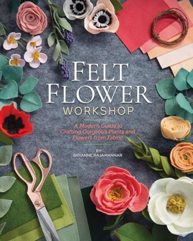 

Felt Flower Workshop A Modern Guide To Crafting Gorgeous Plants And Flowers From Fabric by Rajamannar, Bryanne - Paperback