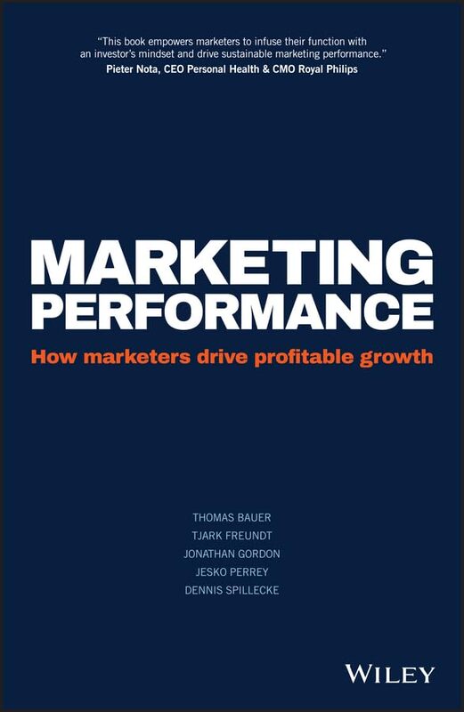 Marketing Performance How Marketers Drive Profitable Growth by Bauer, Thomas - Freundt, Tjark - Gordon, Jonathan - Perrey, Jesko - Spillecke, Dennis Hardcover