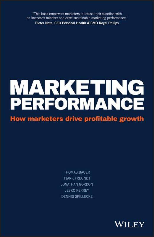 Marketing Performance How Marketers Drive Profitable Growth by Bauer, Thomas - Freundt, Tjark - Gordon, Jonathan - Perrey, Jesko - Spillecke, Dennis Hardcover