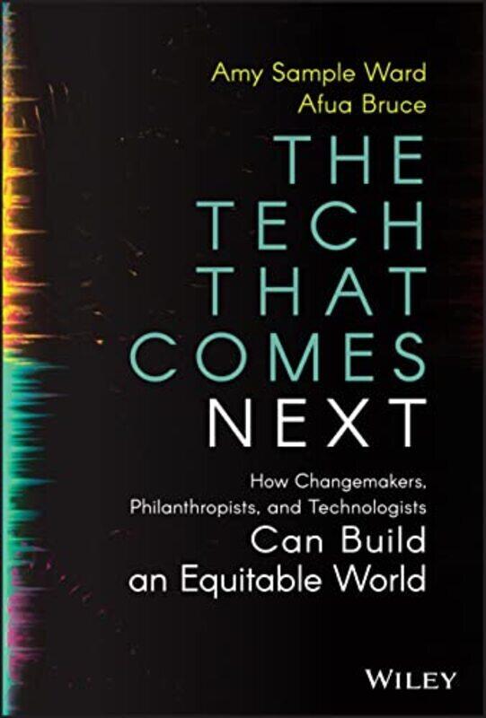 

The Tech That Comes Next How Changemakers Phila nthropists and Technologists Can Build An Equit by Sample Ward, A Hardcover