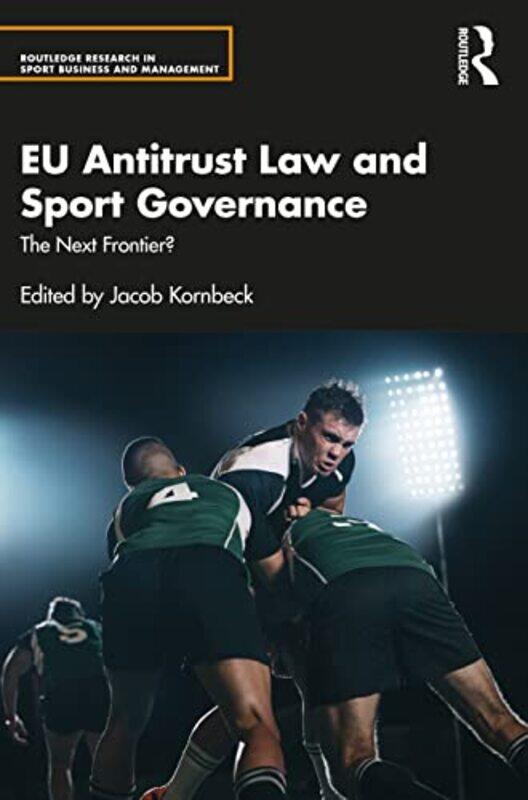 

EU Antitrust Law and Sport Governance by Jacob European Commission & German Sport University Cologne, Germany Kornbeck-Paperback