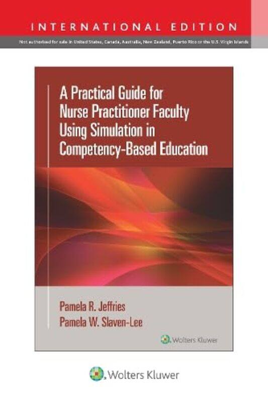 

A Practical Guide For Nurse Practitioner Faculty Using Simulation In Competencybased Education by Pamela R, PhD, RN, FAAN, ANEF, FSSH JeffriesPamela,