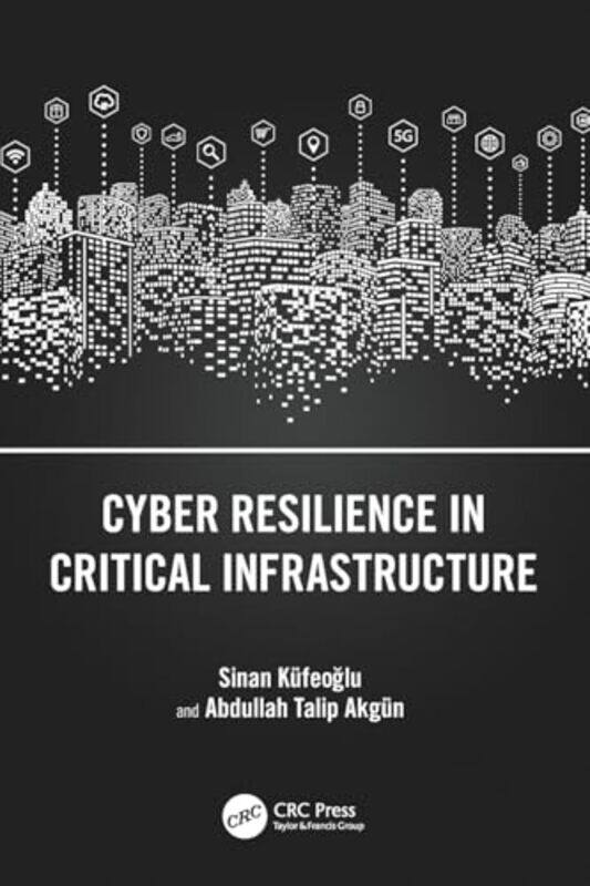 

Cyber Resilience In Critical Infrastructure by Sinan KufeogluAbdullah Talip Akgun-Paperback