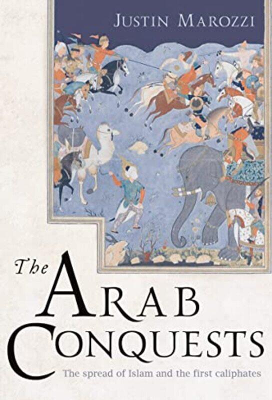 

The Arab Conquests by Justin Marozzi-Hardcover