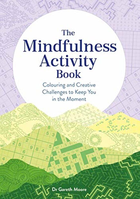 

The Mindfulness Activity Book: Colouring and Creative Challenges to Keep You in the Moment,Paperback,by:Moore, Gareth