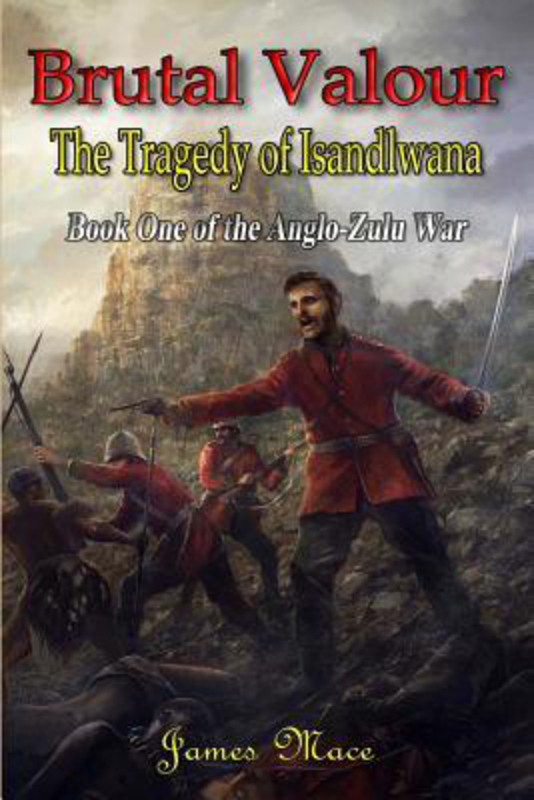 Brutal Valour: The Tragedy of Isandlwana, Paperback Book, By: James Mace