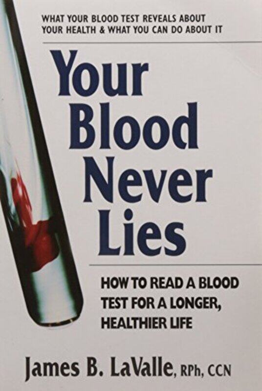 

Your Blood Never Lies How To Read A Blood Test For A Longer Healthier Life by Lavalle, James B. J..Paperback