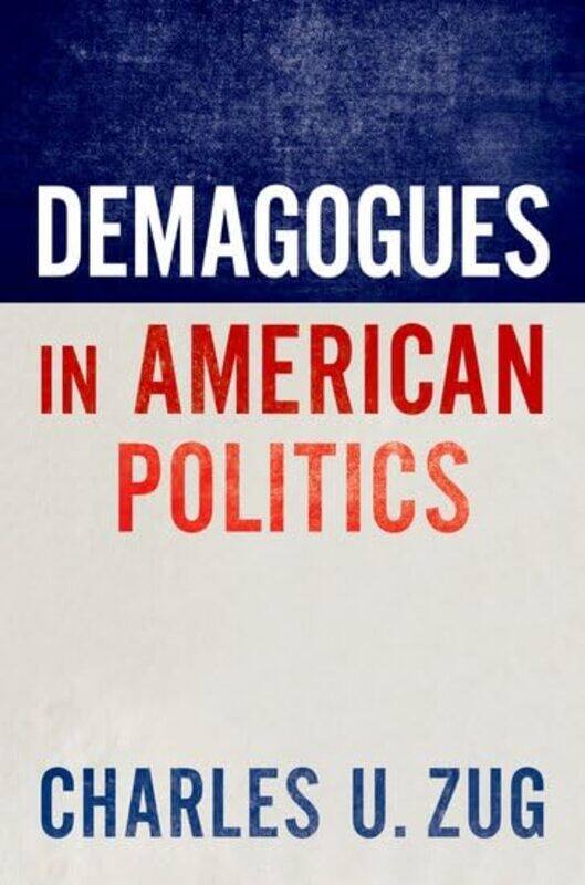 

Demagogues in American Politics by Charles U Assistant Professor of Political Science, Assistant Professor of Political Science, University of Colorad