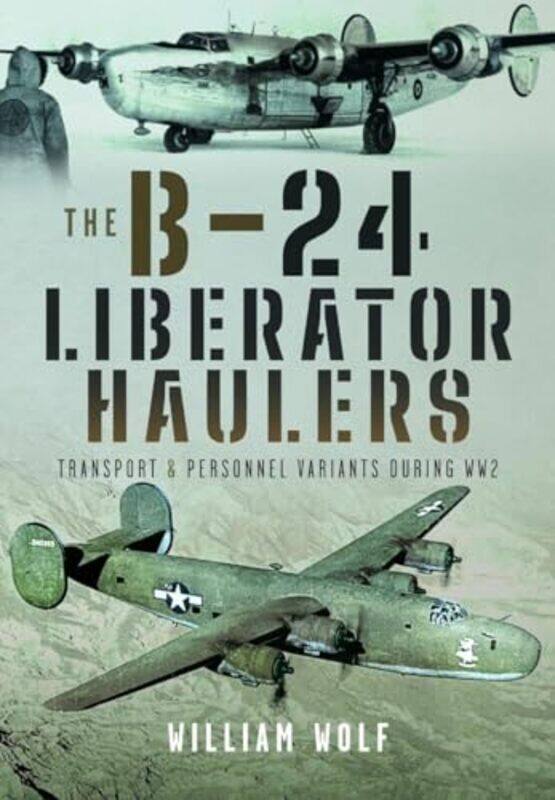 

The B24 Liberator Haulers by William Wolf-Hardcover