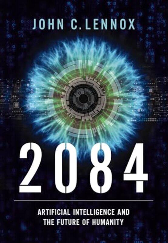 

2084 Artificial Intelligence And The Future Of Humanity by Lennox, John C. - Hardcover
