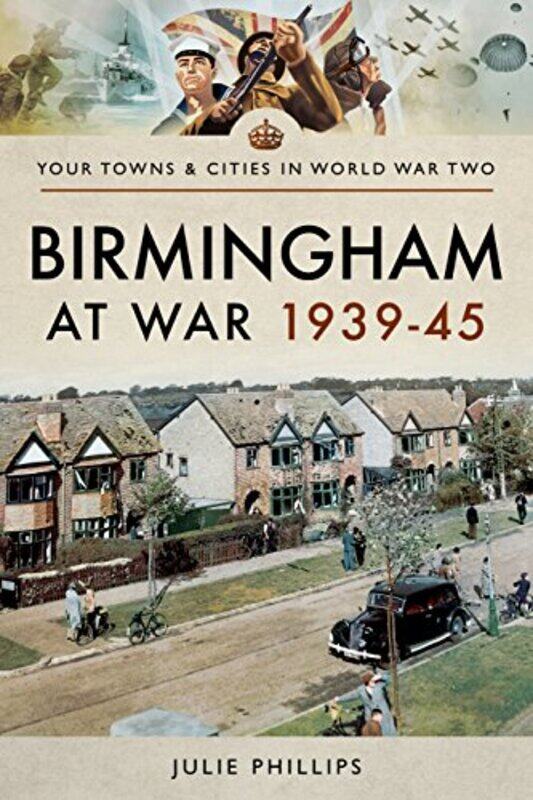 

Birmingham at War 193945 by Julie Phillips-Paperback