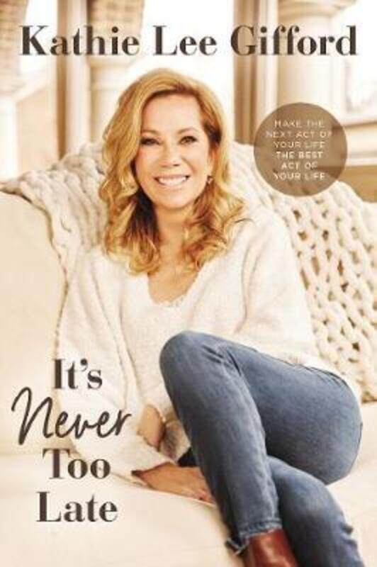 

It's Never Too Late: Make the Next Act of Your Life the Best Act of Your Life.Hardcover,By :Gifford, Kathie Lee - Parton, Dolly