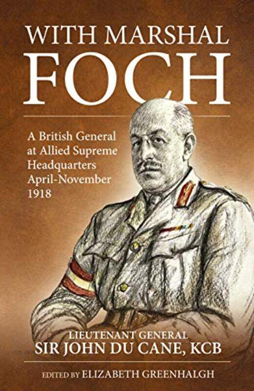 

With Marshal Foch by Lieutenant-General Sir John Philip Du Cane GCBElizabeth Greenhalgh-Hardcover