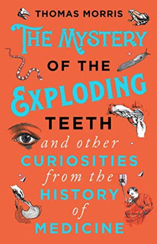 

The Mystery of the Exploding Teeth and Other Curiosities from the History of Medicine by Thomas Morris-Paperback