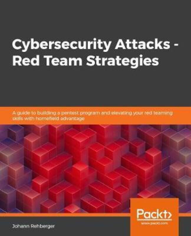 Cybersecurity Attacks - Red Team Strategies: A guide to building a pentest program and elevating you.paperback,By :Rehberger, Johann