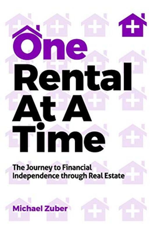 

One Rental at a Time: The Journey to Financial Independence Through Real Estate , Paperback by Zuber, Michael