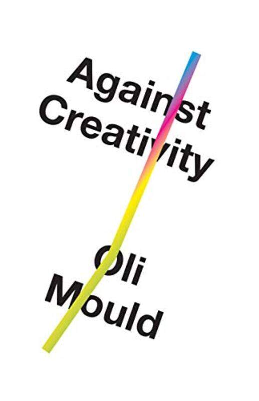 

Against Creativity by Derek CrawleyFrazer CoomberLaura KubasiewiczColin HarrowerPeter EvansJames WaggittBethany SmithFiona MatthewsMammal Society-Hard