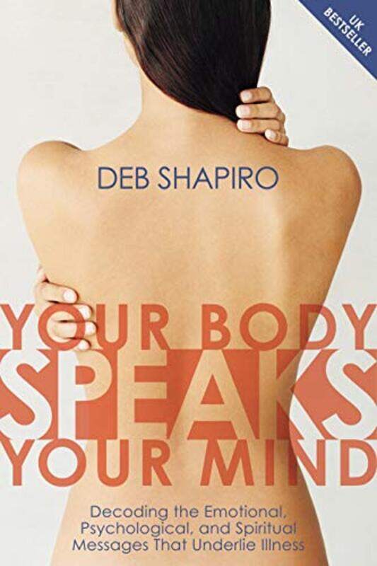 

Your Body Speaks Your Mind: Decoding The Emotional, Psychological, And Spiritual Messages That Under By Shapiro, Debbie Paperback