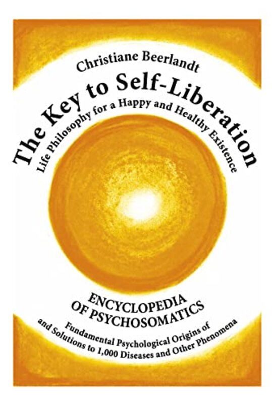 The Key To Selfliberation Encyclopedia Of Psychosomatics Fundamental Psychological Origins Of And by Beerlandt, Christian..Hardcover