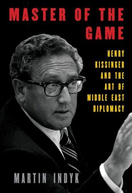 

Master of the Game Henry Kissinger and the Art of Middle East Diplomacy by Indyk, Martin Hardcover