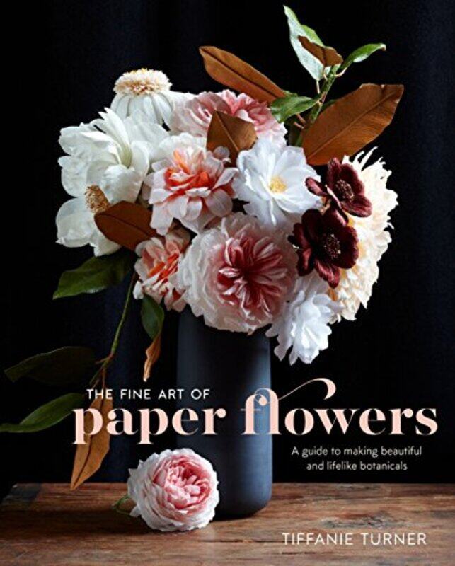 

The Fine Art Of Paper Flowers: A Guide to Making Beautiful and Lifelike Botanicals,Hardcover,by:Turner, Tiffanie